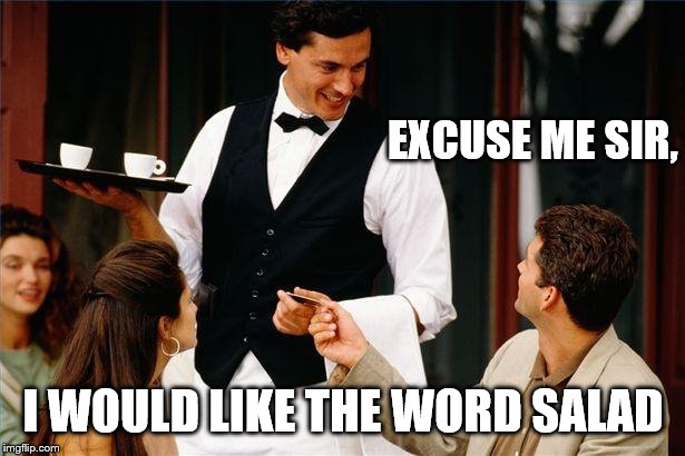 waiter | EXCUSE ME SIR, I WOULD LIKE THE WORD SALAD | image tagged in waiter | made w/ Imgflip meme maker