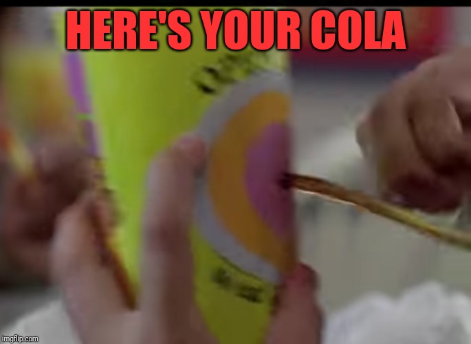 HERE'S YOUR COLA | made w/ Imgflip meme maker