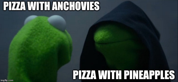 Everyone has strange taste, but we can all agree pineapples on pizza will always be evil. | PIZZA WITH ANCHOVIES; PIZZA WITH PINEAPPLES | image tagged in memes,evil kermit | made w/ Imgflip meme maker