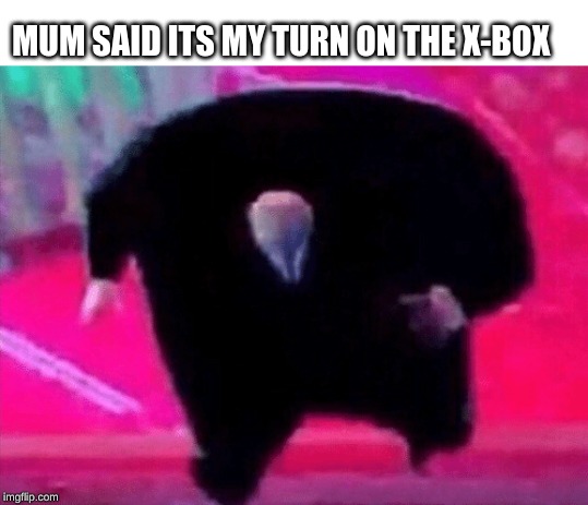 kingpen | MUM SAID ITS MY TURN ON THE X-BOX | image tagged in kingpen | made w/ Imgflip meme maker
