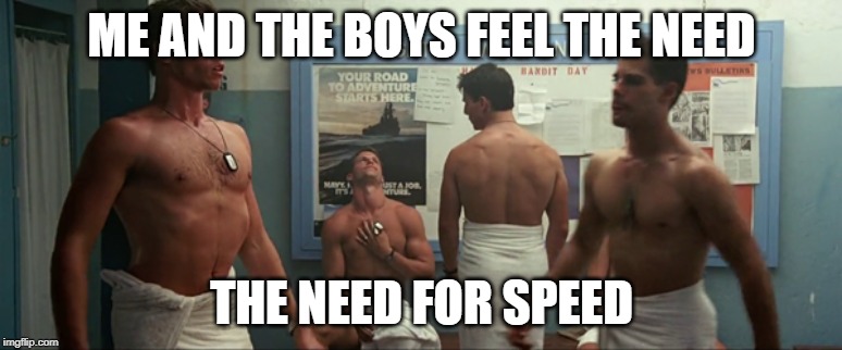 Me and the boys week! A CravenMoordik and Nixie.Knox event! (Aug. 19-25) | ME AND THE BOYS FEEL THE NEED; THE NEED FOR SPEED | image tagged in me and the boys,me and the boys week,top gun,need for speed | made w/ Imgflip meme maker