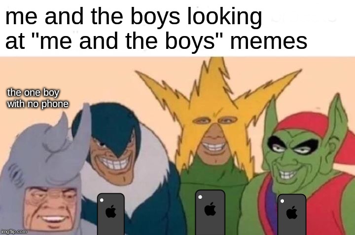 me and the boys(me and the boys week Aug 19-25) | me and the boys looking at "me and the boys" memes; the one boy with no phone | image tagged in memes,me and the boys | made w/ Imgflip meme maker