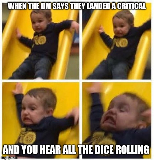 slide | WHEN THE DM SAYS THEY LANDED A CRITICAL; AND YOU HEAR ALL THE DICE ROLLING | image tagged in slide | made w/ Imgflip meme maker