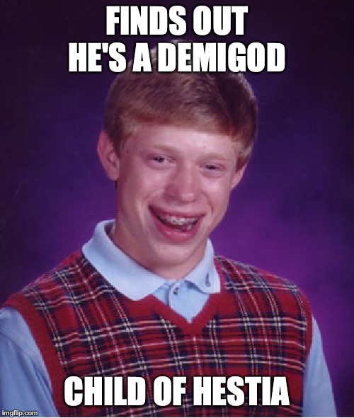 Bad Luck Brian Meme | FINDS OUT HE'S A DEMIGOD; CHILD OF HESTIA | image tagged in memes,bad luck brian | made w/ Imgflip meme maker
