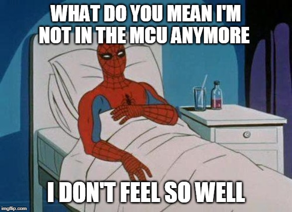 Spiderman Hospital | WHAT DO YOU MEAN I'M NOT IN THE MCU ANYMORE; I DON'T FEEL SO WELL | image tagged in memes,spiderman hospital,spiderman | made w/ Imgflip meme maker