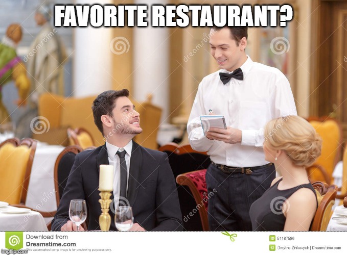 Couple in restaurant  | FAVORITE RESTAURANT? | image tagged in couple in restaurant | made w/ Imgflip meme maker