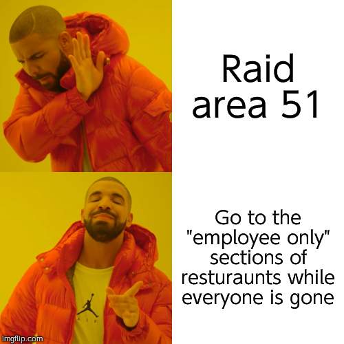 Drake Hotline Bling | Raid area 51; Go to the "employee only" sections of resturaunts while everyone is gone | image tagged in memes,drake hotline bling | made w/ Imgflip meme maker