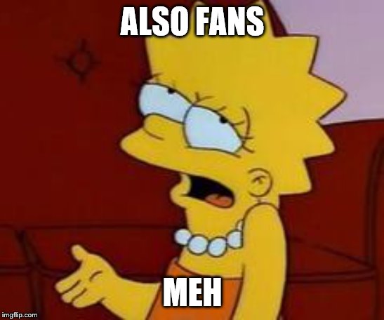 Meh | ALSO FANS MEH | image tagged in meh | made w/ Imgflip meme maker