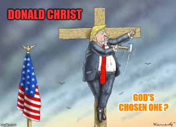 Donald Christ, chosen one. | DONALD CHRIST; GOD'S CHOSEN ONE ? | image tagged in politics | made w/ Imgflip meme maker