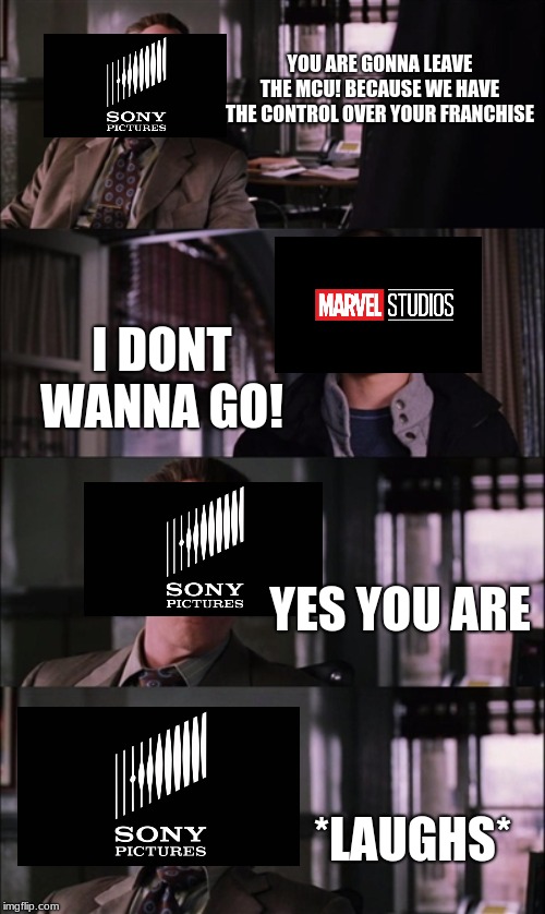 Peter parker laughing | YOU ARE GONNA LEAVE THE MCU! BECAUSE WE HAVE THE CONTROL OVER YOUR FRANCHISE; I DONT WANNA GO! YES YOU ARE; *LAUGHS* | image tagged in memes,spiderman laugh | made w/ Imgflip meme maker