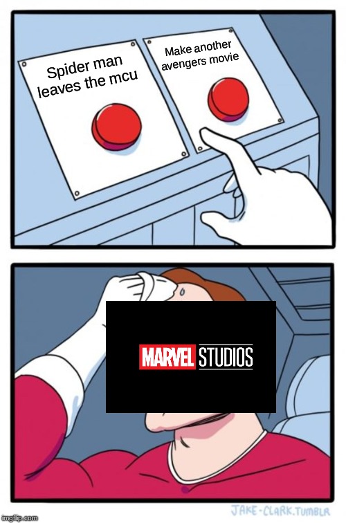 Two Buttons | Make another avengers movie; Spider man leaves the mcu | image tagged in memes,two buttons | made w/ Imgflip meme maker