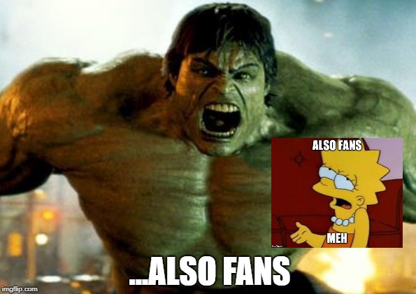 ...ALSO FANS | image tagged in hulk | made w/ Imgflip meme maker