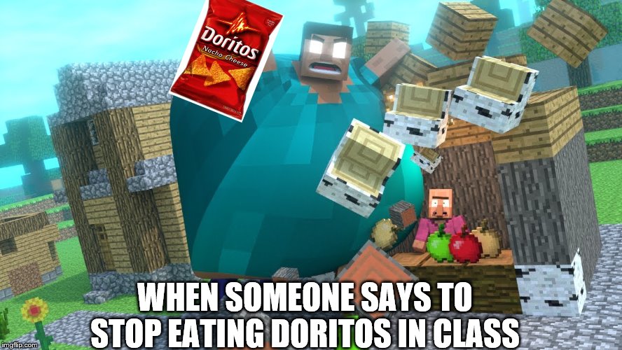SMASH DA WALL FAT HEROBRINE | WHEN SOMEONE SAYS TO STOP EATING DORITOS IN CLASS | image tagged in smash da wall fat herobrine | made w/ Imgflip meme maker
