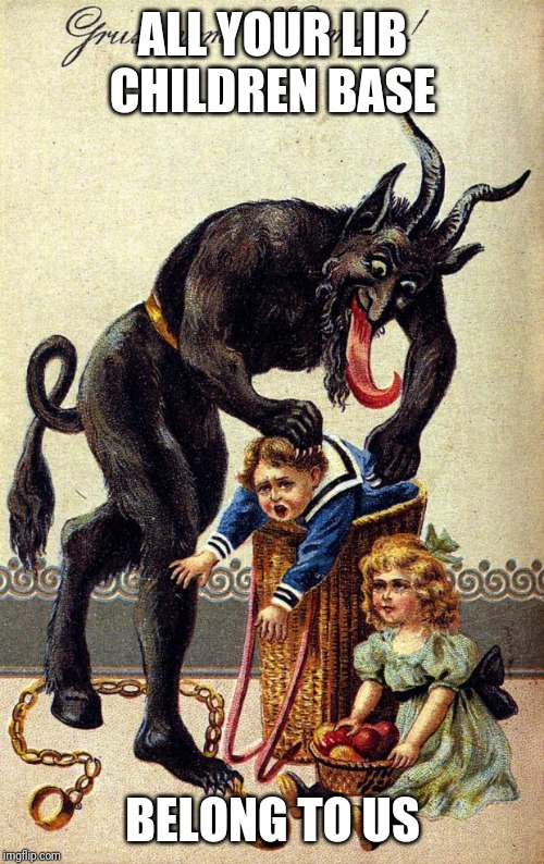 Krampus | ALL YOUR LIB CHILDREN BASE BELONG TO US | image tagged in krampus | made w/ Imgflip meme maker