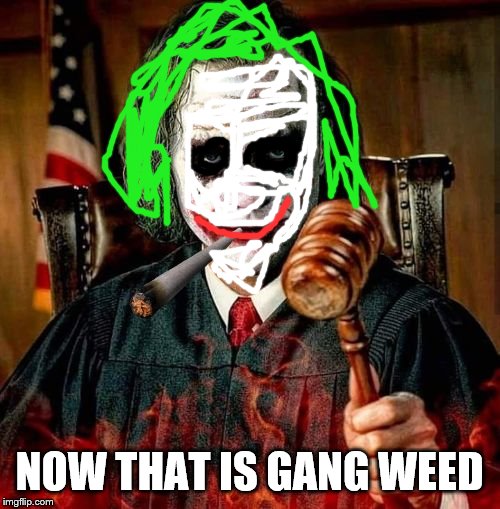 Judge Joker | NOW THAT IS GANG WEED | image tagged in judge joker | made w/ Imgflip meme maker