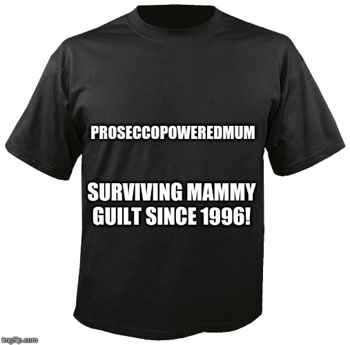 Blank T-Shirt | PROSECCOPOWEREDMUM; SURVIVING MAMMY GUILT SINCE 1996! | image tagged in blank t-shirt | made w/ Imgflip meme maker