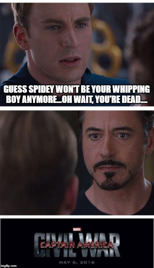 Sayanora Spidey :-( | GUESS SPIDEY WON'T BE YOUR WHIPPING BOY ANYMORE...OH WAIT, YOU'RE DEAD.... | image tagged in memes,marvel civil war 1 | made w/ Imgflip meme maker