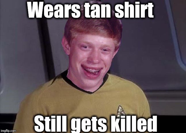 Star Trek Brian | Wears tan shirt Still gets killed | image tagged in star trek brian | made w/ Imgflip meme maker