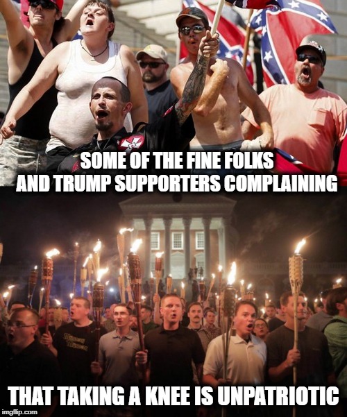 Its the Twilight zone for normal folks | SOME OF THE FINE FOLKS AND TRUMP SUPPORTERS COMPLAINING; THAT TAKING A KNEE IS UNPATRIOTIC | image tagged in confederate flag supporters,virginia nazi's,memes,politics,maga,impeach trump | made w/ Imgflip meme maker