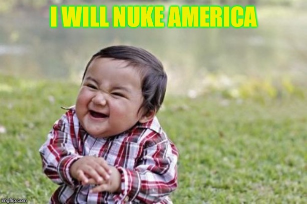 Evil Toddler | I WILL NUKE AMERICA | image tagged in memes,evil toddler | made w/ Imgflip meme maker