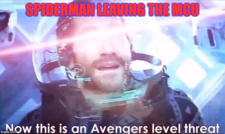 Now this is an avengers level threat | SPIDERMAN LEAVING THE MCU | image tagged in now this is an avengers level threat | made w/ Imgflip meme maker