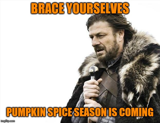 Not long now... | BRACE YOURSELVES; PUMPKIN SPICE SEASON IS COMING | image tagged in memes,brace yourselves x is coming,pumpkin spice | made w/ Imgflip meme maker