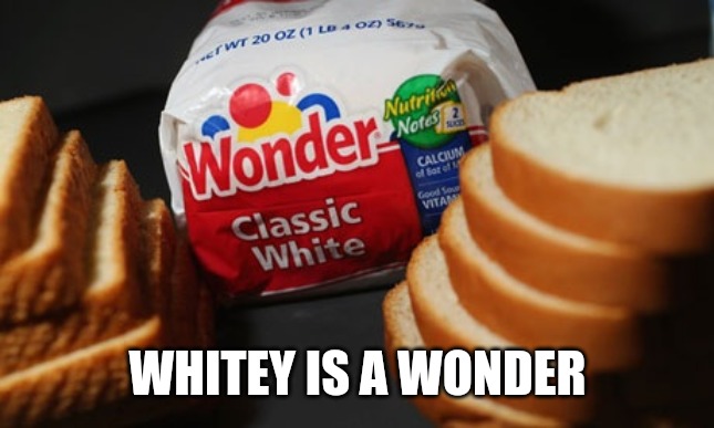 White bread | WHITEY IS A WONDER | image tagged in white bread | made w/ Imgflip meme maker