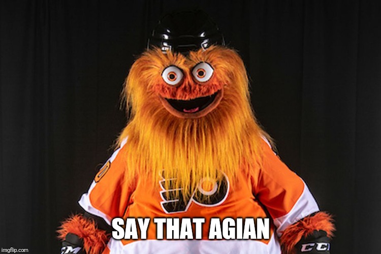 Gritty | SAY THAT AGIAN | image tagged in gritty | made w/ Imgflip meme maker