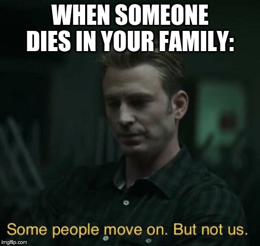Some people move on | WHEN SOMEONE DIES IN YOUR FAMILY: | image tagged in some people move on | made w/ Imgflip meme maker