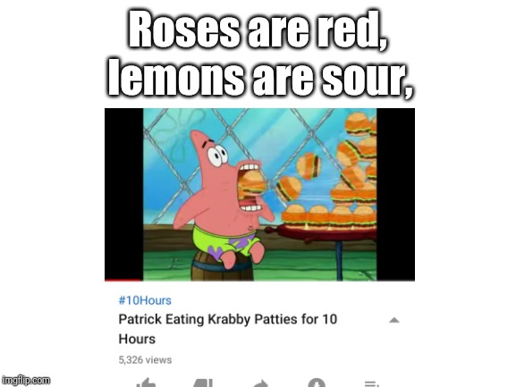 lemons are sour, Roses are red, | image tagged in memes,patrick star,roses are red | made w/ Imgflip meme maker