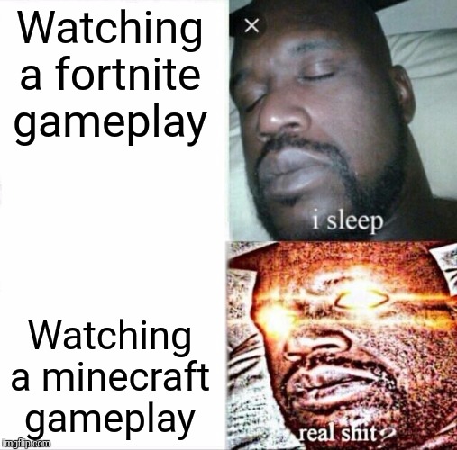 Sleeping Shaq | Watching a fortnite gameplay; Watching a minecraft gameplay | image tagged in memes,sleeping shaq | made w/ Imgflip meme maker