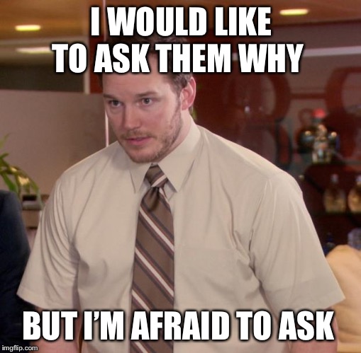 Afraid To Ask Andy Meme | I WOULD LIKE TO ASK THEM WHY BUT I’M AFRAID TO ASK | image tagged in memes,afraid to ask andy | made w/ Imgflip meme maker