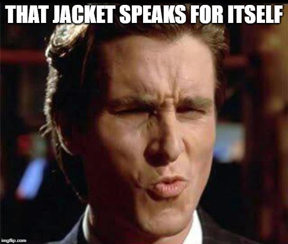 Christian Bale Ooh | THAT JACKET SPEAKS FOR ITSELF | image tagged in christian bale ooh | made w/ Imgflip meme maker