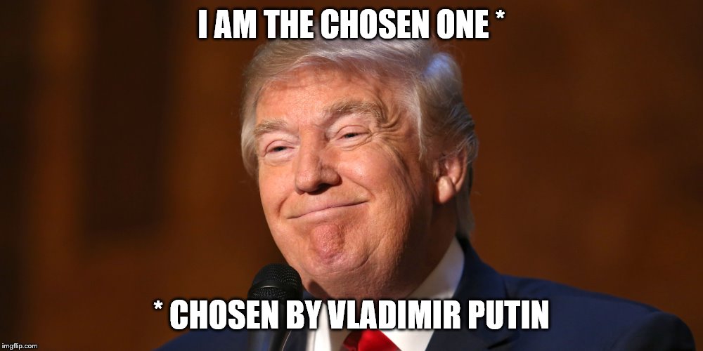 Donald Trump Smiling | I AM THE CHOSEN ONE *; * CHOSEN BY VLADIMIR PUTIN | image tagged in donald trump smiling | made w/ Imgflip meme maker