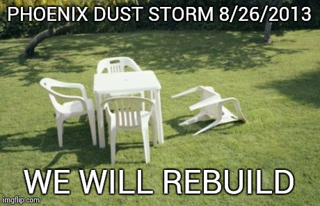 We Will Rebuild Meme | PHOENIX DUST STORM 8/26/2013 WE WILL REBUILD | image tagged in memes,we will rebuild | made w/ Imgflip meme maker