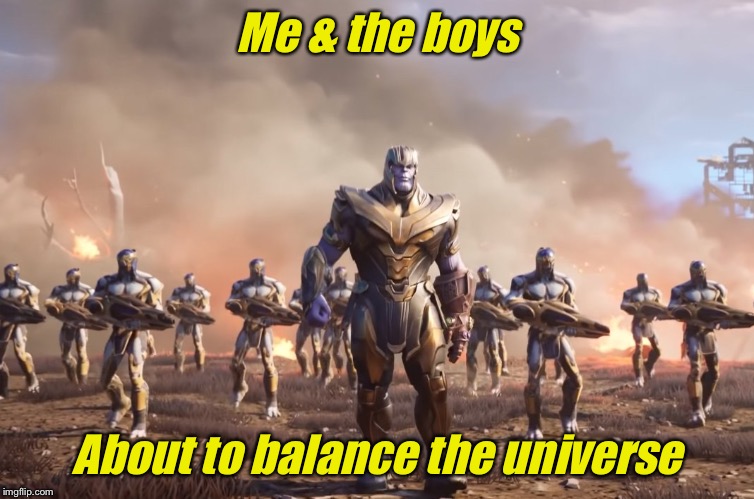 Me & the boys meme week |  Me & the boys; About to balance the universe | image tagged in me and the boys,me and the boys week,fortnite,thanos,thanos perfectly balanced | made w/ Imgflip meme maker