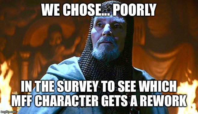 last crusade knight | WE CHOSE... POORLY; IN THE SURVEY TO SEE WHICH MFF CHARACTER GETS A REWORK | image tagged in last crusade knight | made w/ Imgflip meme maker