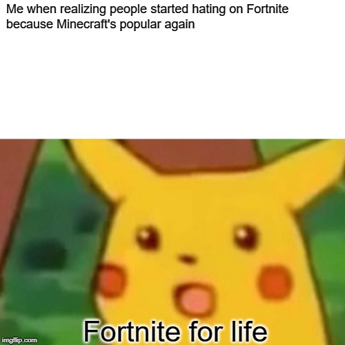 Surprised Pikachu | Me when realizing people started hating on Fortnite
because Minecraft's popular again; Fortnite for life | image tagged in memes,surprised pikachu | made w/ Imgflip meme maker