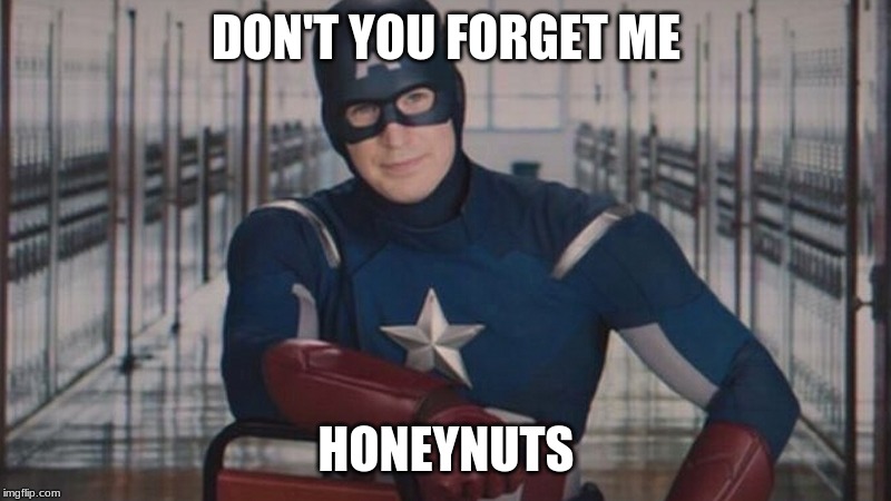 captain america so you | DON'T YOU FORGET ME HONEYNUTS | image tagged in captain america so you | made w/ Imgflip meme maker