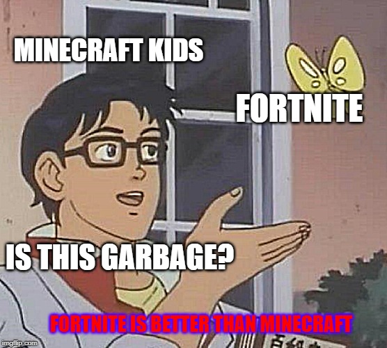 Is This A Pigeon Meme | MINECRAFT KIDS; FORTNITE; IS THIS GARBAGE? FORTNITE IS BETTER THAN MINECRAFT | image tagged in memes,is this a pigeon | made w/ Imgflip meme maker