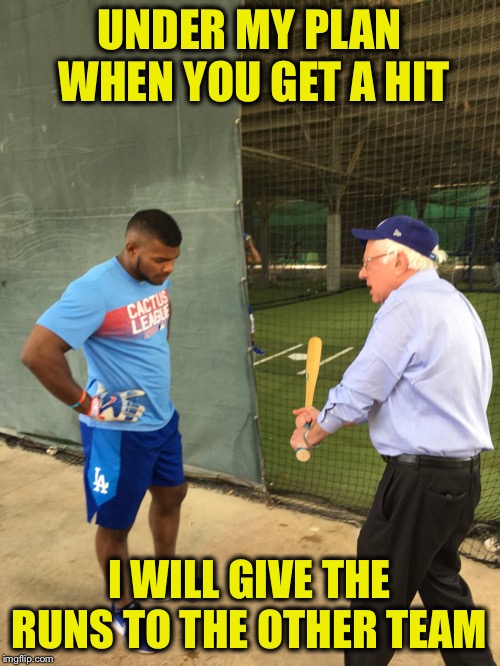 He is a very generous man...with YOUR earnings! | UNDER MY PLAN  WHEN YOU GET A HIT; I WILL GIVE THE RUNS TO THE OTHER TEAM | image tagged in bernie sanders,socialism | made w/ Imgflip meme maker