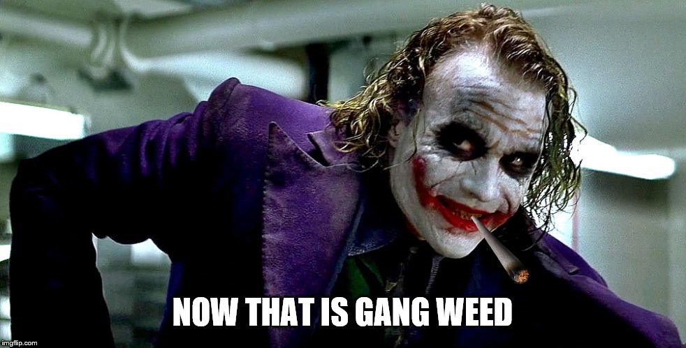 Gang weed Joker 2 | NOW THAT IS GANG WEED | image tagged in gang weed joker 2 | made w/ Imgflip meme maker