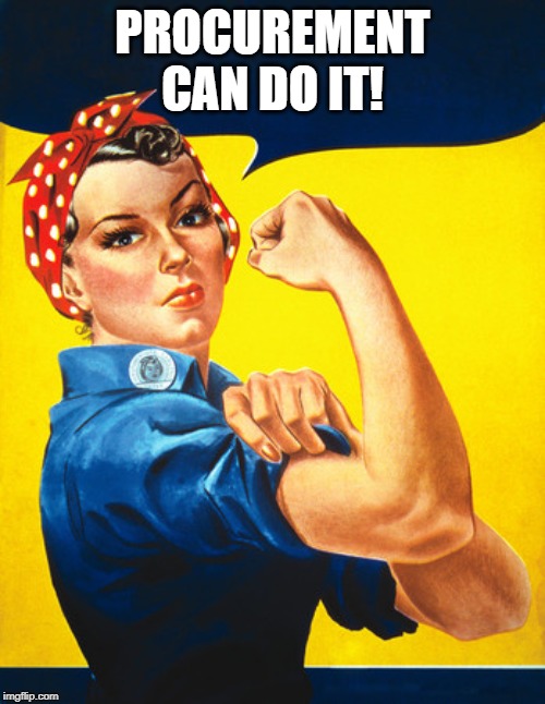 Rosie the riveter | PROCUREMENT CAN DO IT! | image tagged in rosie the riveter | made w/ Imgflip meme maker
