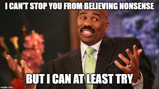 Steve Harvey Meme | I CAN'T STOP YOU FROM BELIEVING NONSENSE BUT I CAN AT LEAST TRY | image tagged in memes,steve harvey | made w/ Imgflip meme maker