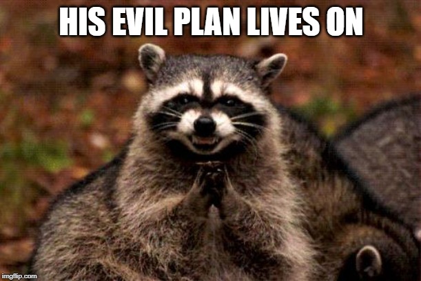 Evil Plotting Raccoon Meme | HIS EVIL PLAN LIVES ON | image tagged in memes,evil plotting raccoon | made w/ Imgflip meme maker