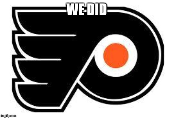 Flyers | WE DID | image tagged in flyers | made w/ Imgflip meme maker