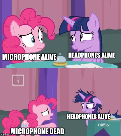 Headphones is alive but my microphone is broken. | HEADPHONES ALIVE; MICROPHONE ALIVE; HEADPHONES ALIVE; MICROPHONE DEAD | image tagged in headphones,microphone,mlp fim,pinkie pie,twilight sparkle,my little pony friendship is magic | made w/ Imgflip meme maker
