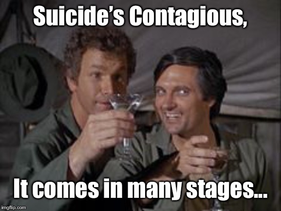 Mash | Suicide’s Contagious, It comes in many stages... | image tagged in mash | made w/ Imgflip meme maker