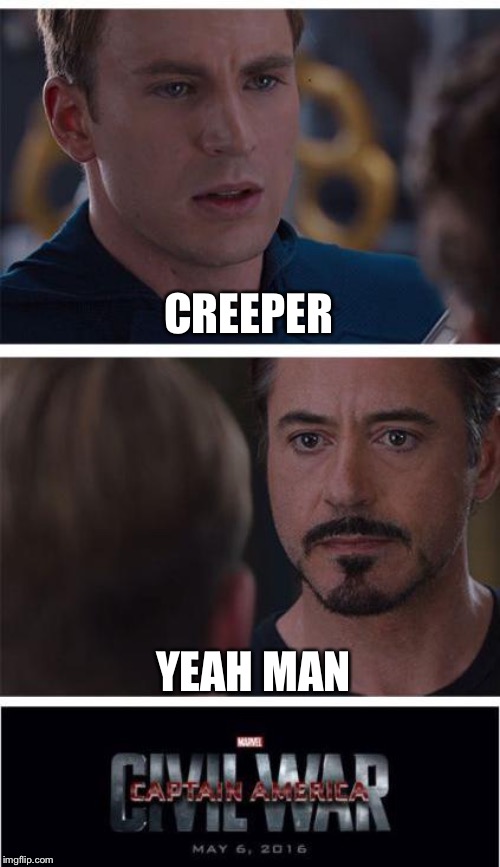 The Creeper Got Us Falling In Love Again | CREEPER; YEAH MAN | image tagged in memes,marvel civil war 1 | made w/ Imgflip meme maker