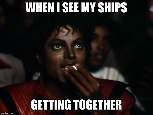 Michael Jackson Popcorn Meme | WHEN I SEE MY SHIPS; GETTING TOGETHER | image tagged in memes,michael jackson popcorn | made w/ Imgflip meme maker